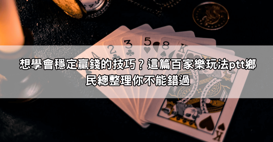 想學會穩定贏錢的技巧？這篇百家樂玩法ptt鄉民總整理你不能錯過